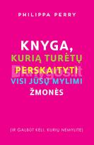 Knyga, kurią turėtų perskaityti visi jūsų mylimi žmonės (ir galbūt keli, kurių nemylite) - Philippa Perry