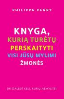 Knyga, kurią turėtų perskaityti visi jūsų mylimi žmonės (ir galbūt keli, kurių nemylite) - Philippa Perry