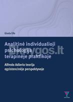 Analitinė individualioji psichologija terapinėje praktikoje. Alfredo Adlerio teorija egzistencinėje perspektyvoje - Gisela Eife