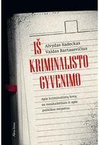 Iš kriminalisto gyvenimo. Apie kriminalistų kovą su nusikaltėliais ir apie politikos verpetus - Valdas Bartasevičius,Alvydas Sadeckas