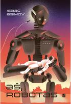 Aš, robotas - Isaac Asimov