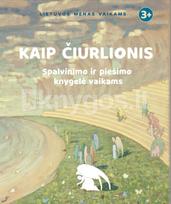 KAIP ČIURLIONIS. Spalvinimo  ir piešimo knygelė vaikams - Jolanta Lunevičienė