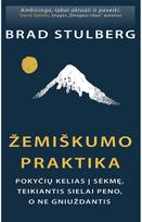 Žemiškumo praktika: pokyčių kelias į sėkmę, teikiantis sielai peno, o ne gniužda ntis - Brad Stulberg