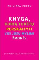 Knyga, kurią turėtų perskaityti visi jūsų mylimi žmonės (ir galbūt keli, kurių n emylite) - Philippa Perry