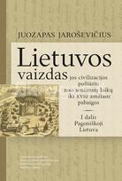 Lietuvos vaizdas jos civilizacijos požiūriu nuo seniausių laikų iki XVIII amžiaus pabaigos. 1 dalis. Pagoniškoji Lietuva - Juozapas Jaroševičius