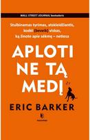 Aploti ne tą medį. Stulbinamas tyrimas, atskleidžiantis, kodėl (beveik) viskas, ką žinote apie sėkmę − netiesa - Eric Barker