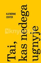 TAI, KAS NEDEGA UGNYJE. Išskirtinė knygos.lt kolekcija 18/100 - Katherine Center