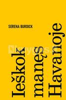 IEŠKOK MANĘS HAVANOJE. Išskirtinė knygos.lt kolekcija 28/100 - Serena Burdick