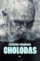 CHOLODAS. Sielą stingdanti istorija apie nusivylimą idėjomis, likimą, alkį ir trumpas atokvėpio akimirkas už civilizacijos ribų - Szczepan Twardoch