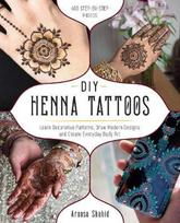 DIY Henna Tattoos. Learn Decorative Patterns, Draw Modern Designs and Create Everyday Body Art