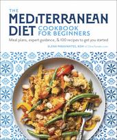 The Mediterranean Diet Cookbook for Beginners: Meal Plans, Expert Guidance, and 100 Recipes to Get You Started