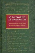 Aš dainorius, aš dainorėlis. Kunigo Vinco Dumčiaus užrašytų dainų rinktinė