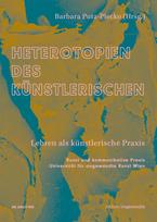 Heterotopien des Künstlerischen: Lehren als künstlerische Praxis