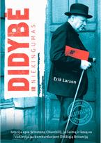 Didybė ir niekingumas. Istorija apie Churchillį, jo šeimą ir kovą su Vokietija j ai bombarduojant Didžiąją Britaniją - Erik Larson