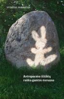 Antropoceno iššūkių raiška gamtos menuose - Vytautas Rubavičius