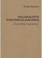 Holokausto postsekuliarumas. Tarp kritikos ir supratimo - Nerijus Šepetys