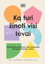 Ką turi žinoti visi tėvai. Psichologės patarimai, kaip rūpestingai užauginti laimingus vaikus - Margot Sunderland