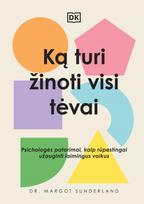 Ką turi žinoti visi tėvai. Psichologės patarimai, kaip rūpestingai užauginti laimingus vaikus - Margot Sunderland
