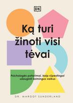 Ką turi žinoti visi tėvai. Psichologės patarimai, kaip rūpestingai užauginti laimingus vaikus