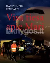 Visa tiesa apie Mari. Romanų „Mylėtis“ ir „Pabėgti“ tęsinys - Jean-Philippe Toussaint