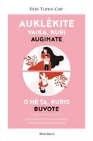 Auklėkite vaiką, kurį auginate, o ne tą, kuris buvote. Sugriaukite kartų stereotipus, auginkite laimingus vaikus - Brie Turns-Coe