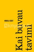 KAI BUVAU TAVIMI. Išskirtinė knygos.lt kolekcija 76/100 - Minka Kent