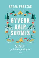 GYVENK KAIP SUOMIS. Sisu: jų laimės paslaptis. Vidines jėgas pažadinantys sisu principai – paprasti ir kiekvienam prieinami. Pasinaudokime! - Katja Pantzar