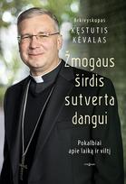 ŽMOGAUS ŠIRDIS SUTVERTA DANGUI. Pokalbiai apie laiką ir viltį - Kęstutis Kėvalas, Vytautas Raškauskas