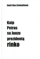 Kaip Petras su Juozu prezidentą rinko - Inutė Ona Litvinaitienė