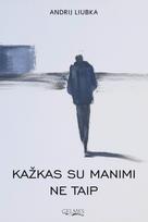 Kažkas su manimi ne taip - Andrij Liubka