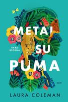 METAI SU PUMA. Tikra istorija, kaip vietos gyvenime ieškanti mergina ramybę ir prasmę rado greta plėšrūnės Amazonės džiunglėse - Laura Coleman