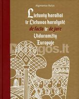Lietuvių karaliai ir Lietuvos karalystė de facto ir de jure viduramžių Europoje - Algimantas Bučys