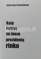 Kaip Petras su Juozu prezidentą rinko - Inutė Ona Litvinaitienė