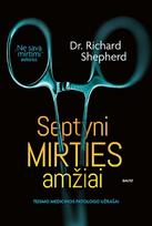 SEPTYNI MIRTIES AMŽIAI. Nauja bestselerio „Ne sava mirtimi“ autoriaus knyga - Dr. Richard Shepherd