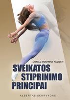 Mokslo įrodymais pagrįsti sveikatos stiprinimo principai - Albertas Skurvydas