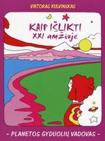 Kaip išlikti XXI amžiuje. Planetos gyduolių vadovas (knyga su defektais) - Viktoras Kulvinskas