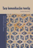 Tarp komunikacijos teorijų: šimtas klausimų - Tomas Kačerauskas, Algis Mickūnas