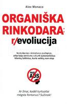 ORGANIŠKA RINKODARA: REVOLIUCIJA. Nemokamos rinkodaros paslapys, arba kaip verslams sukurti autonominius klientų šaltinius, kurie veiktų non-stop - Alex Monaco