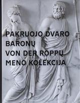 Pakruojo dvaro baronų von der Roppų meno kolekcija. Straipsnių rinkinys ir katalogas - Aušra Vasiliauskienė