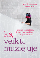 Ką veikti muziejuje. Meno istorijos, interpretacijos ir patarimai - Aistė Paulina Virbickaitė
