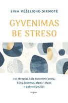 Gyvenimas be streso. 105 receptai, kaip nuraminti protą, kūną, jausmus, atgauti jėgas ir pakeisti požiūrį - Lina Vėželienė-Dirmotė
