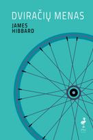 Dviračių menas. Filosofija, prasmė ir gyvenimas ant dviejų ratų - James Hibbard