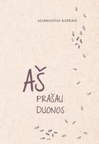 Aš prašau duonos. Paauglio dienoraštis, rašytas Sibiro tremtyje - Algimantas Katilius