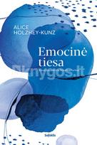 EMOCINĖ TIESA. Emocinių patirčių filosofinis turinys - Alice Holzhey-Kunz