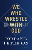 We Who Wrestle With God - Jordan B. Peterson