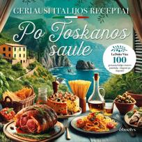 Po Toskanos saule. 100 geriausių Italijos receptų - Dainora Krasavičiūtė
