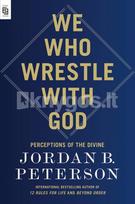 We Who Wrestle with God - Jordan B. Peterson
