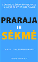 Praraja ir sėkmė : sėkmingų žmonių vadovas į laimę ir pasitikėjimą savimi - Dan Sullivan,Benjamin Hardy