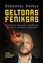 Geltonas Feniksas. Nuo nerimo, depresijos ir perdegimo iki laimės, atjautos ir pilnatvės - Almantas Dulkys