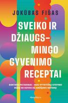 Sveiko ir džiaugsmingo gyvenimo receptai. Daktaro patarimai nuo rytietiškų gydymo būdų iki kovos su amžėjimu metodų